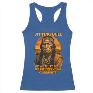 Sitting Bull Racerback Tank Top If We Must Die We Die Defending Our Rights Native Pride TS11 Royal Blue Print Your Wear