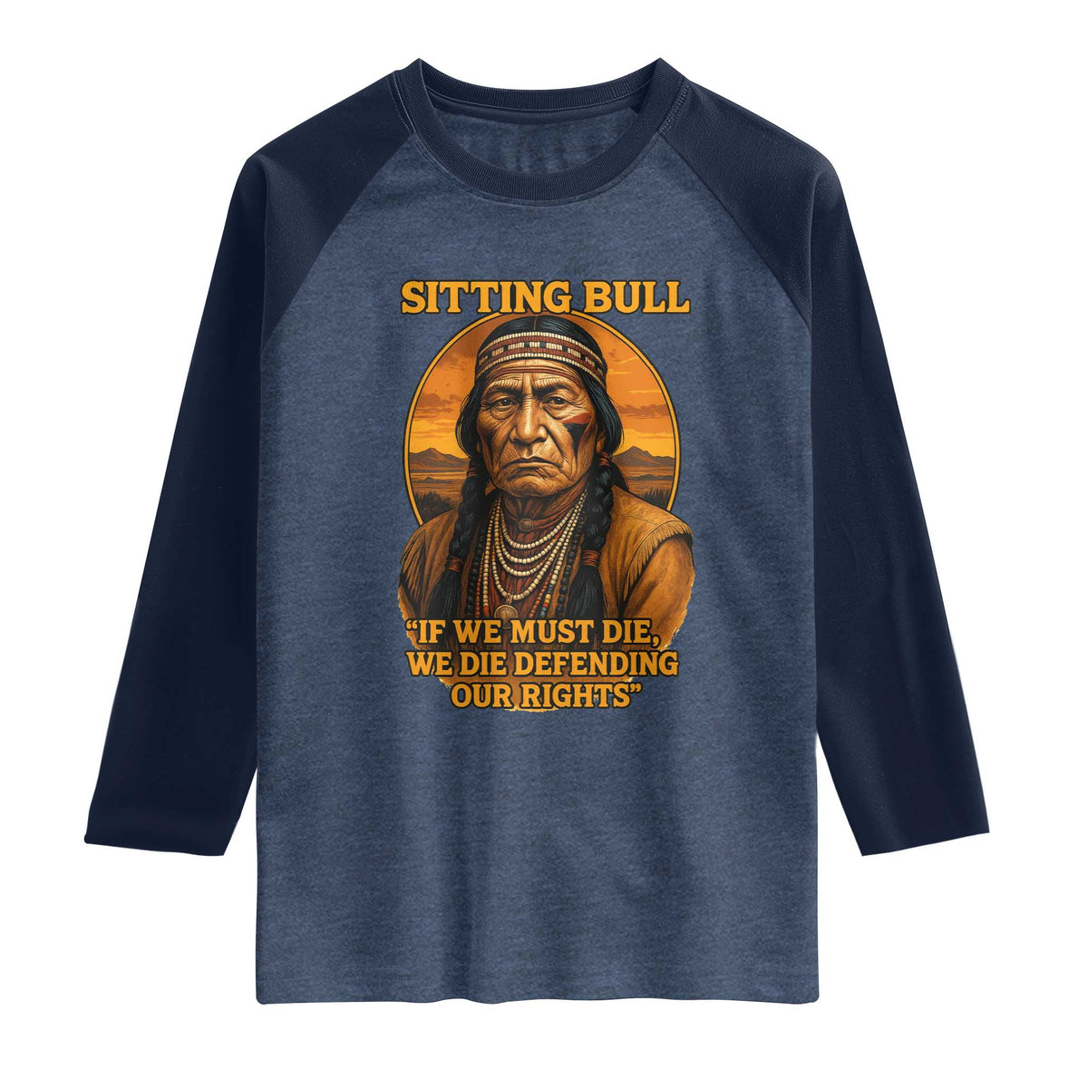 Sitting Bull Raglan Shirt If We Must Die We Die Defending Our Rights Native Pride TS11 Heather Denim Navy Print Your Wear