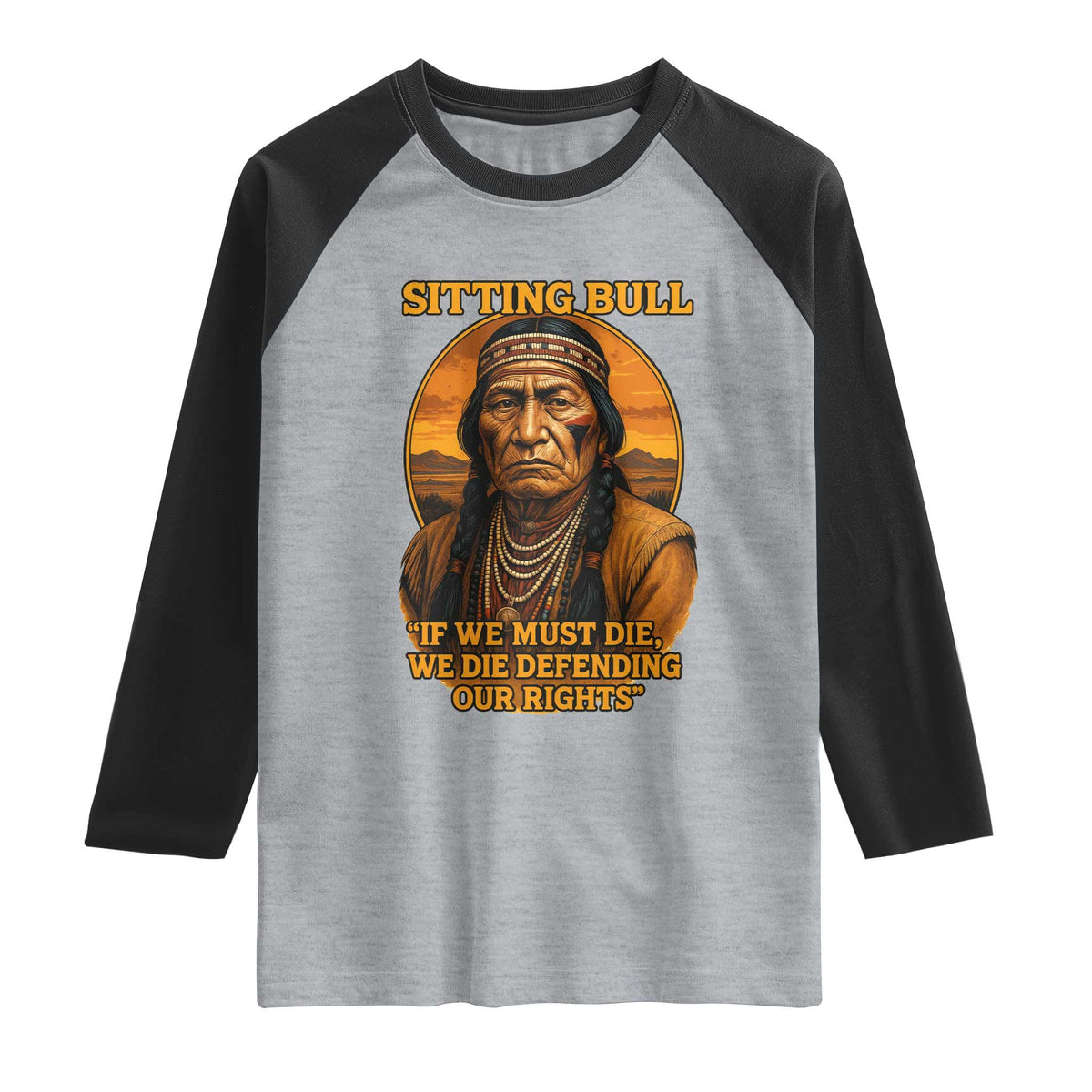 Sitting Bull Raglan Shirt If We Must Die We Die Defending Our Rights Native Pride TS11 Heather Gray Black Print Your Wear