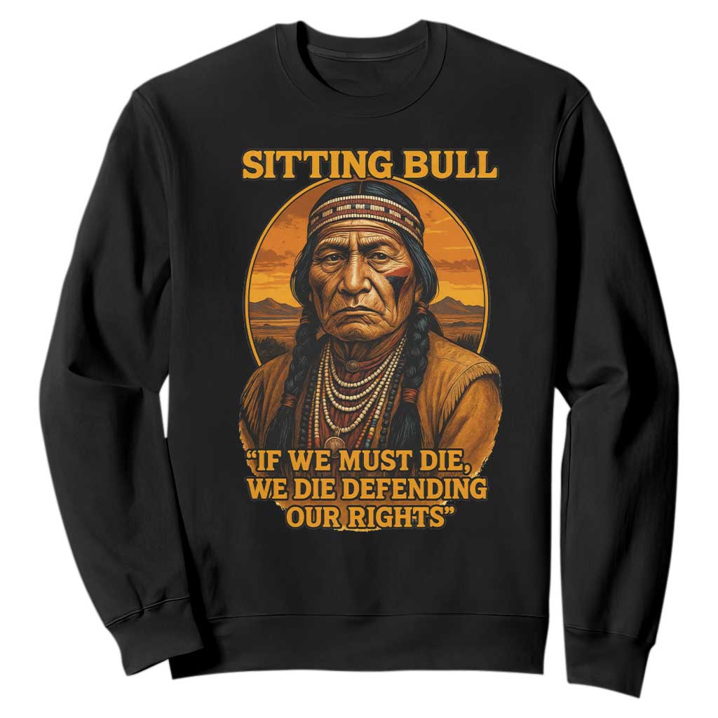 Sitting Bull Sweatshirt If We Must Die We Die Defending Our Rights Native Pride TS11 Black Print Your Wear