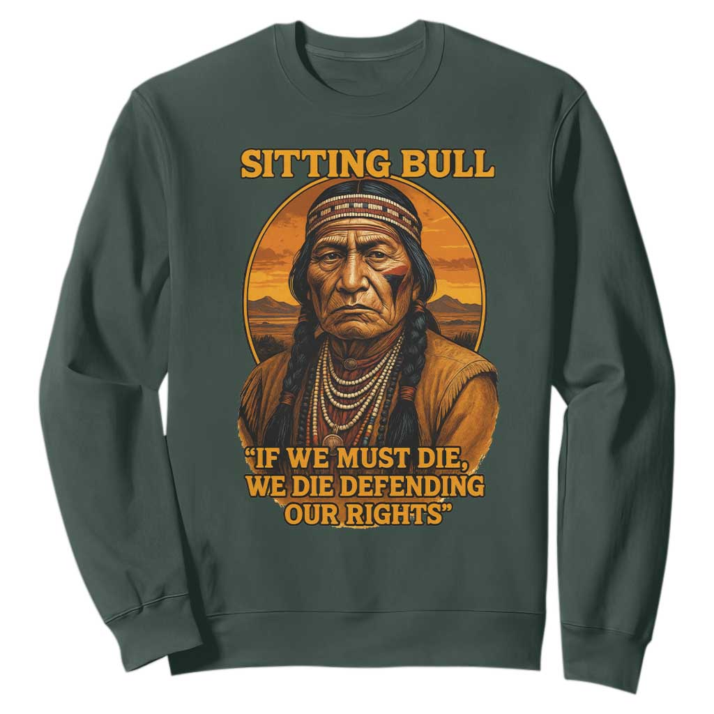 Sitting Bull Sweatshirt If We Must Die We Die Defending Our Rights Native Pride TS11 Dark Forest Green Print Your Wear