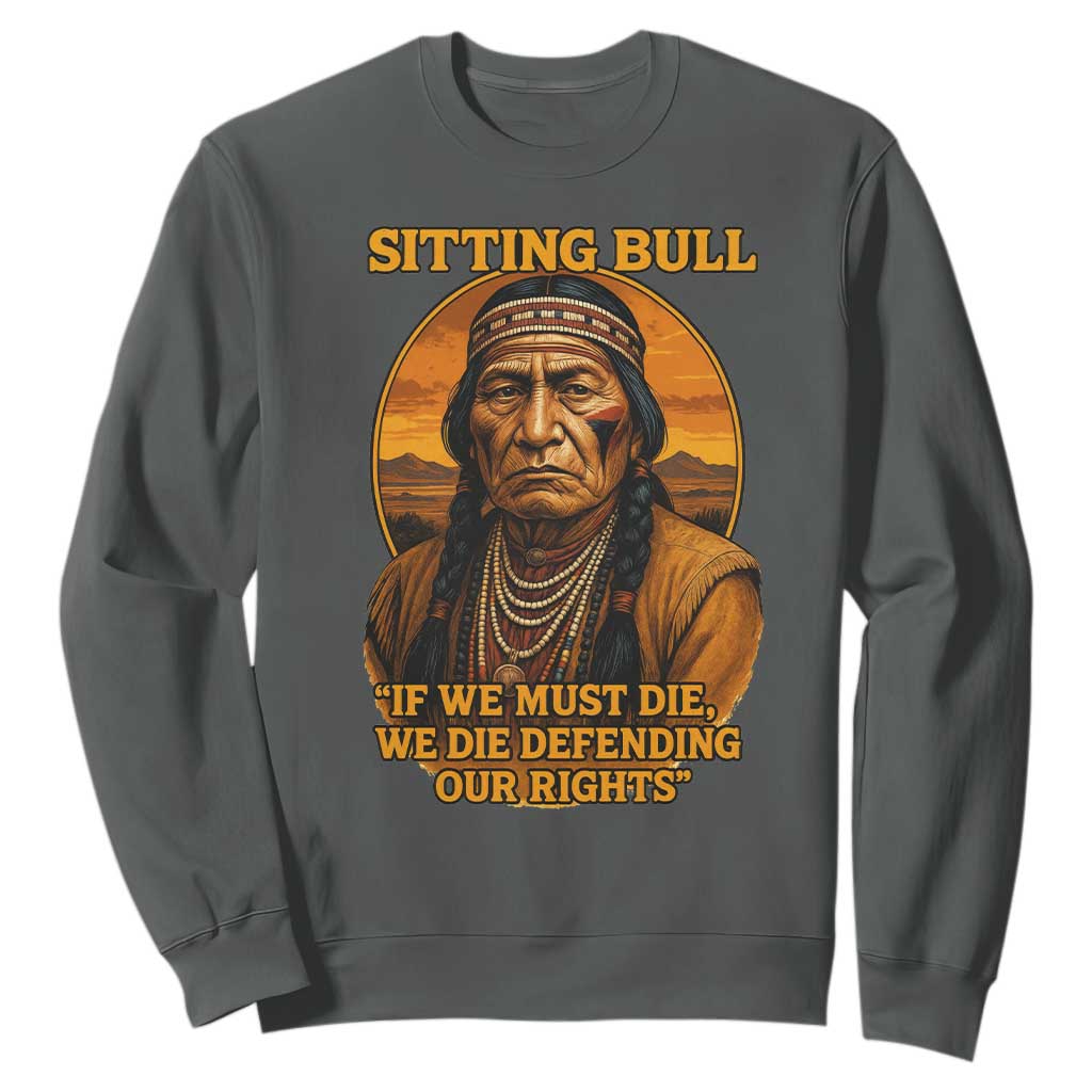 Sitting Bull Sweatshirt If We Must Die We Die Defending Our Rights Native Pride TS11 Dark Heather Print Your Wear