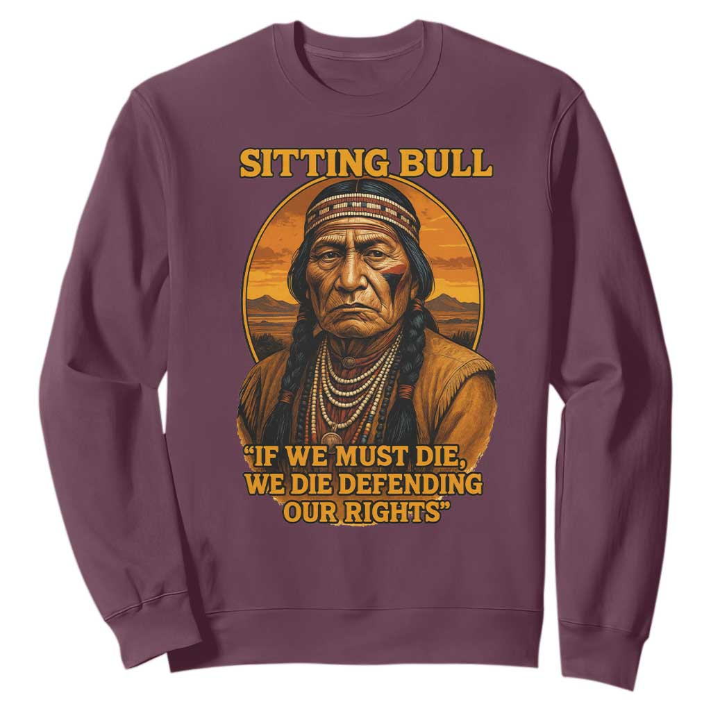 Sitting Bull Sweatshirt If We Must Die We Die Defending Our Rights Native Pride TS11 Maroon Print Your Wear