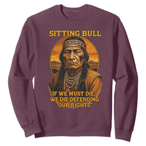 Sitting Bull Sweatshirt If We Must Die We Die Defending Our Rights Native Pride TS11 Maroon Print Your Wear