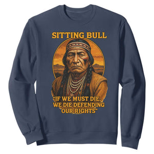 Sitting Bull Sweatshirt If We Must Die We Die Defending Our Rights Native Pride TS11 Navy Print Your Wear