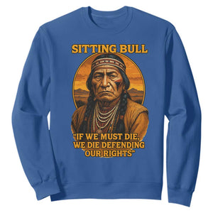 Sitting Bull Sweatshirt If We Must Die We Die Defending Our Rights Native Pride TS11 Royal Blue Print Your Wear