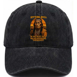 Sitting Bull Washed Cotton Baseball Cap If We Must Die We Die Defending Our Rights Native Pride TS11 Print Your Wear