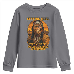Sitting Bull Youth Sweatshirt If We Must Die We Die Defending Our Rights Native Pride TS11 Charcoal Print Your Wear