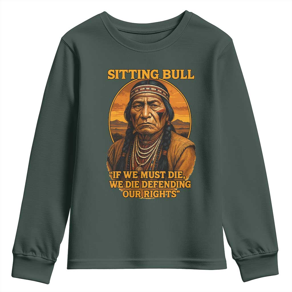 Sitting Bull Youth Sweatshirt If We Must Die We Die Defending Our Rights Native Pride TS11 Dark Forest Green Print Your Wear