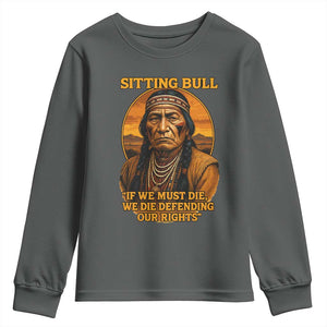 Sitting Bull Youth Sweatshirt If We Must Die We Die Defending Our Rights Native Pride TS11 Dark Heather Print Your Wear