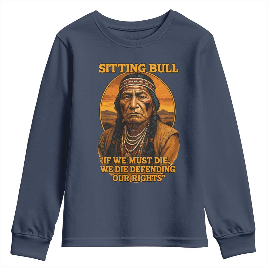 Sitting Bull Youth Sweatshirt If We Must Die We Die Defending Our Rights Native Pride TS11 Navy Print Your Wear