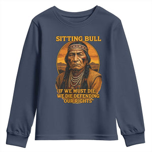 Sitting Bull Youth Sweatshirt If We Must Die We Die Defending Our Rights Native Pride TS11 Navy Print Your Wear