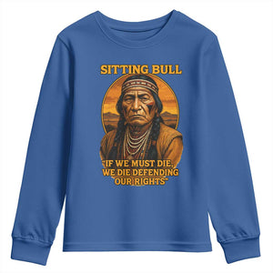 Sitting Bull Youth Sweatshirt If We Must Die We Die Defending Our Rights Native Pride TS11 Royal Blue Print Your Wear