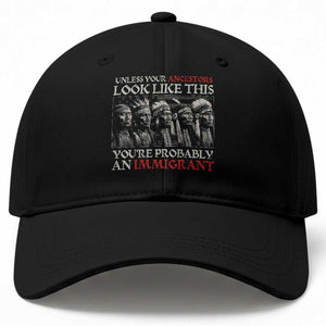 Unless Your Ancestors Look Like This You're Probably An Immigrant Baseball Cap Native American Indian TS11 Print Your Wear