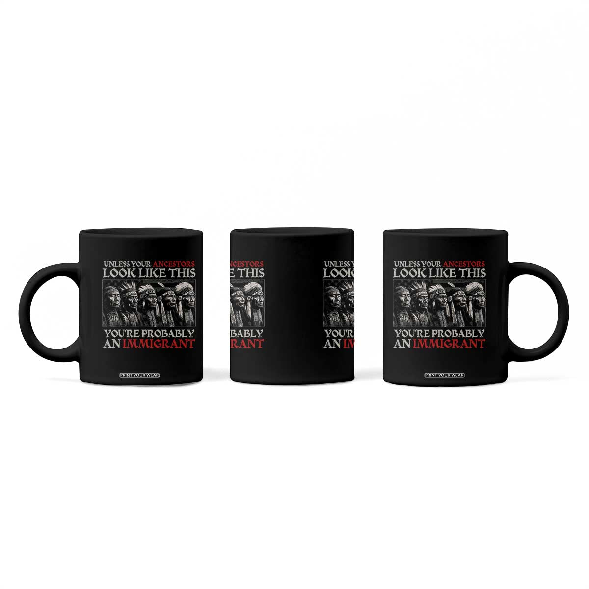 Unless Your Ancestors Look Like This You're Probably An Immigrant Coffee Mug Native American Indian TS11 Print Your Wear
