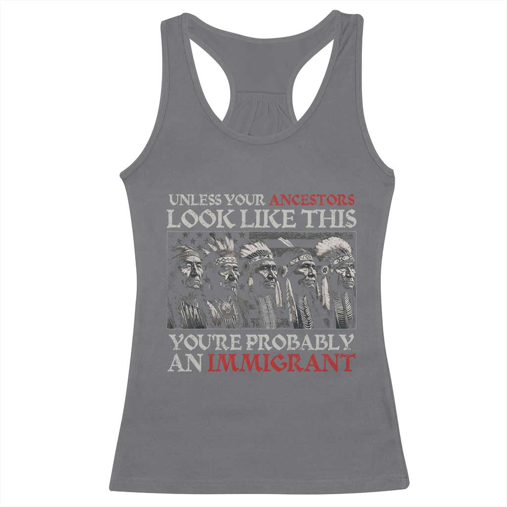 Unless Your Ancestors Look Like This You're Probably An Immigrant Racerback Tank Top Native American Indian TS11 Charcoal Print Your Wear
