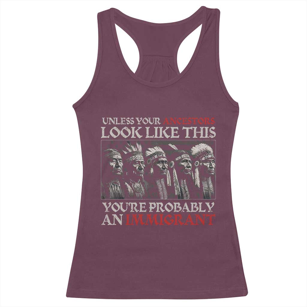 Unless Your Ancestors Look Like This You're Probably An Immigrant Racerback Tank Top Native American Indian TS11 Maroon Print Your Wear