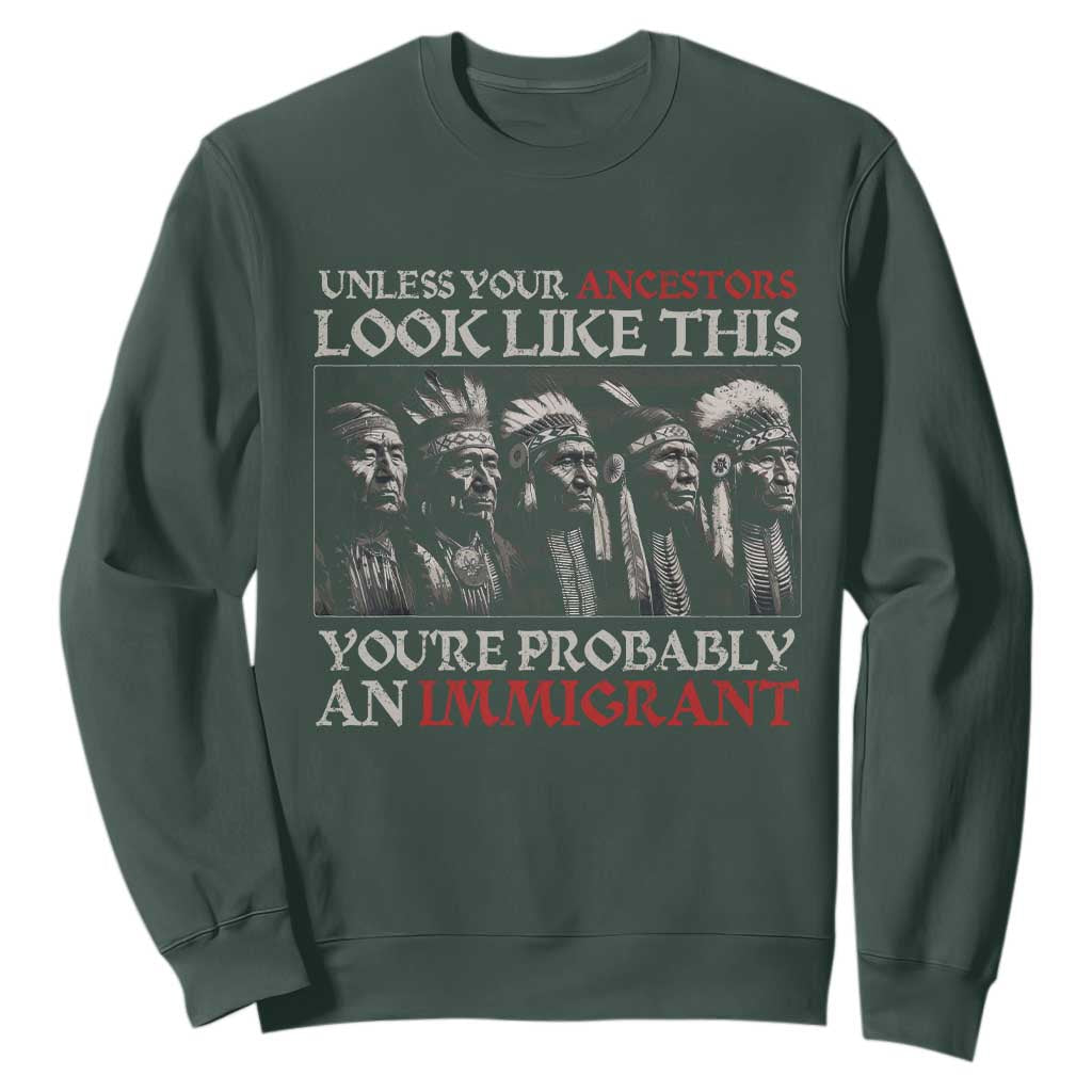 Unless Your Ancestors Look Like This You're Probably An Immigrant Sweatshirt Native American Indian TS11 Dark Forest Green Print Your Wear