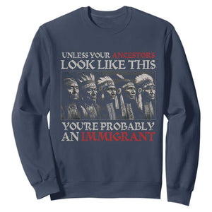 Unless Your Ancestors Look Like This You're Probably An Immigrant Sweatshirt Native American Indian TS11 Navy Print Your Wear