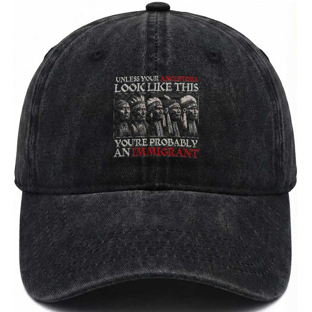 Unless Your Ancestors Look Like This You're Probably An Immigrant Washed Cotton Baseball Cap Native American Indian TS11 Print Your Wear