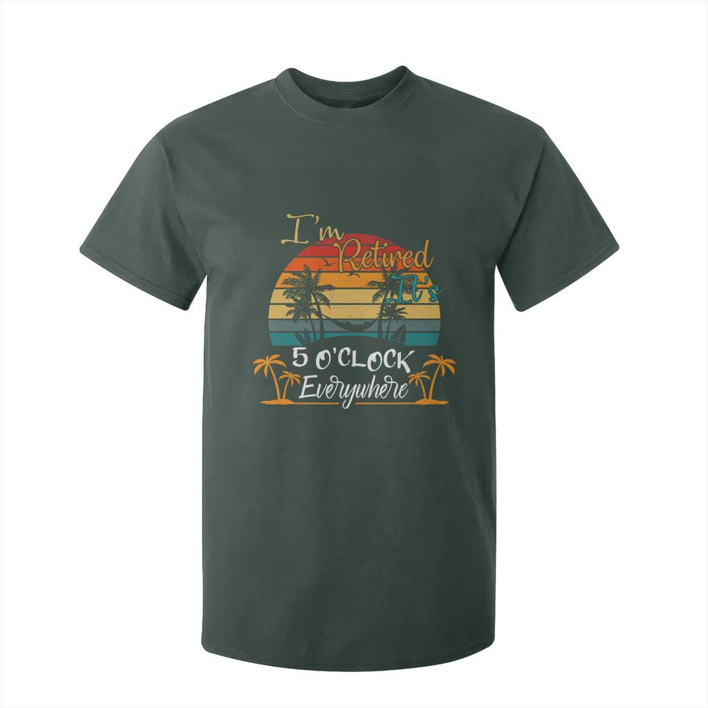 Funny I Am Retired It Is 5 Oclock Everywhere T Shirt For Kid Summer Retirement TS11 Dark Forest Green Print Your Wear