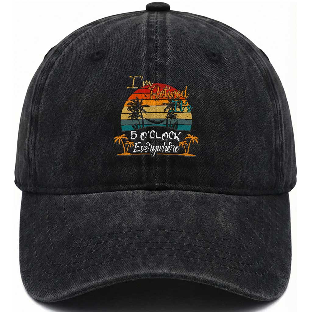 Funny I Am Retired It Is 5 Oclock Everywhere Washed Cotton Baseball Cap Summer Retirement TS11 Print Your Wear
