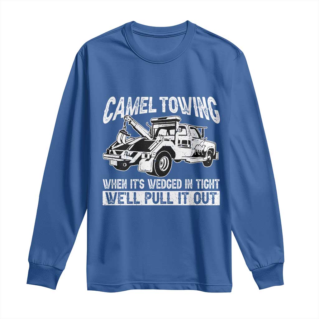 Funny Camel Towing When Its Wedged In Tight We Will Pull It Out Long Sleeve Shirt Adult Humor TS11 Royal Blue Print Your Wear