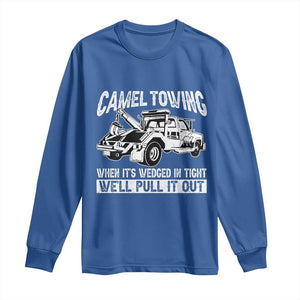 Funny Camel Towing When Its Wedged In Tight We Will Pull It Out Long Sleeve Shirt Adult Humor TS11 Royal Blue Print Your Wear