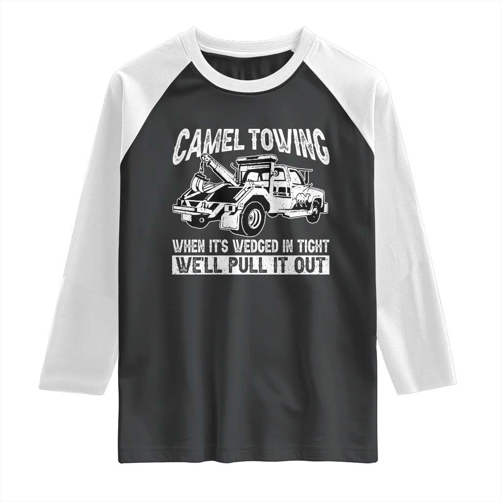 Funny Camel Towing When Its Wedged In Tight We Will Pull It Out Raglan Shirt Adult Humor TS11 Black White Print Your Wear