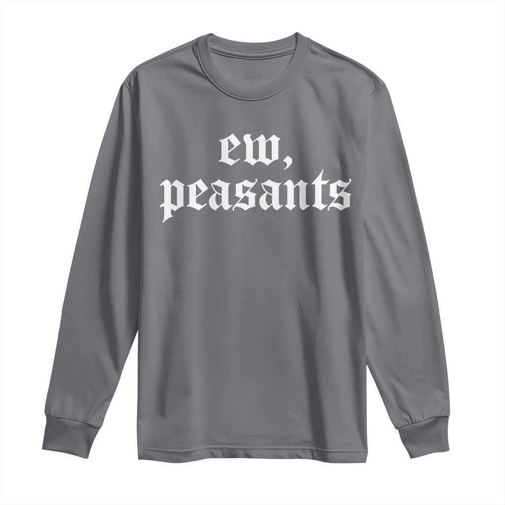 Ew Peasants Funny Medieval Renaissance Fair Long Sleeve Shirt TS11 Charcoal Print Your Wear