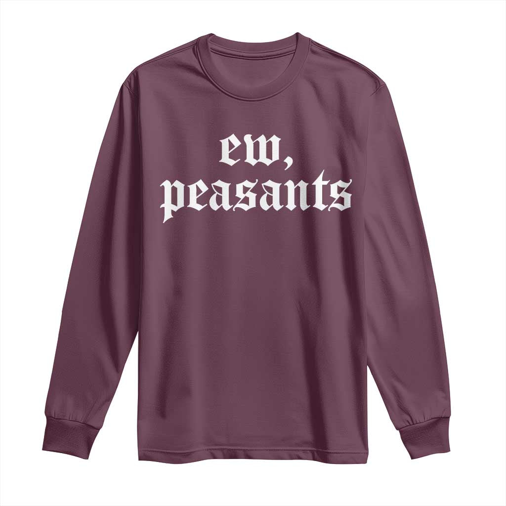 Ew Peasants Funny Medieval Renaissance Fair Long Sleeve Shirt TS11 Maroon Print Your Wear