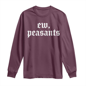Ew Peasants Funny Medieval Renaissance Fair Long Sleeve Shirt TS11 Maroon Print Your Wear
