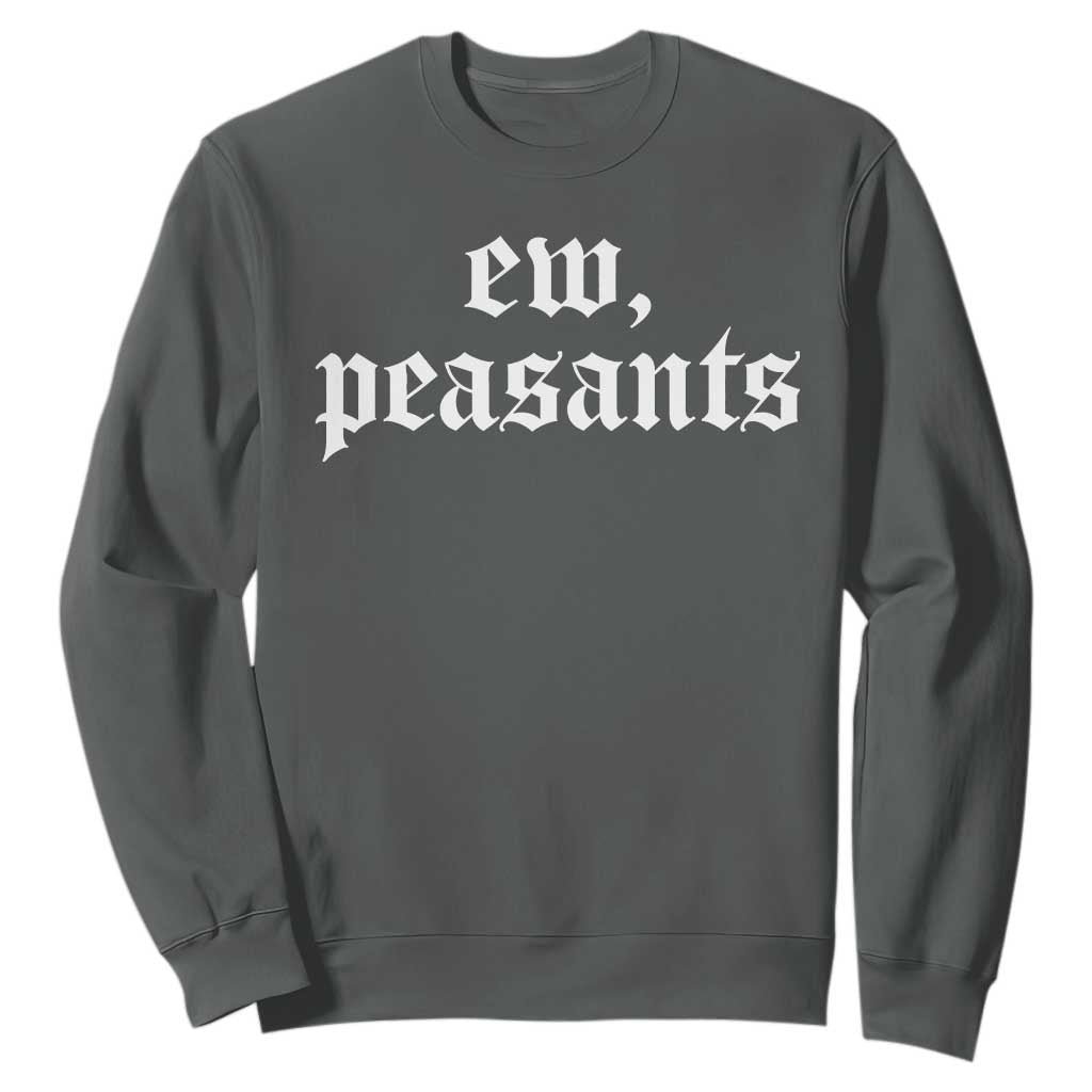 Ew Peasants Funny Medieval Renaissance Fair Sweatshirt TS11 Dark Heather Print Your Wear