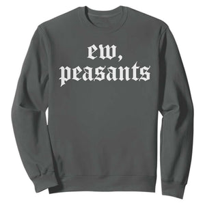 Ew Peasants Funny Medieval Renaissance Fair Sweatshirt TS11 Dark Heather Print Your Wear