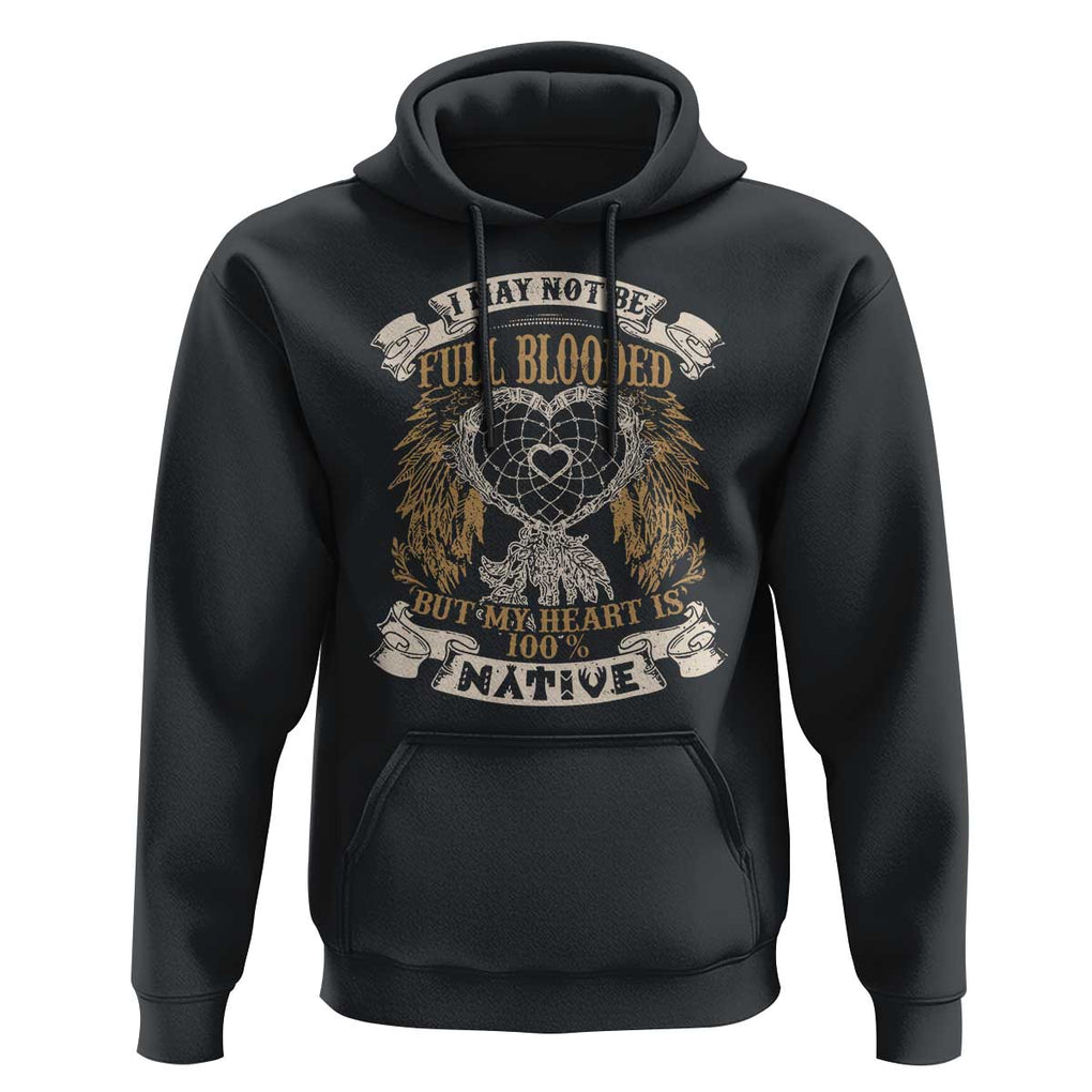 Native American Hoodie I May Not Be Full Blooded But My Heart Is 100% Native Dreamcatcher TS11 Black Print Your Wear