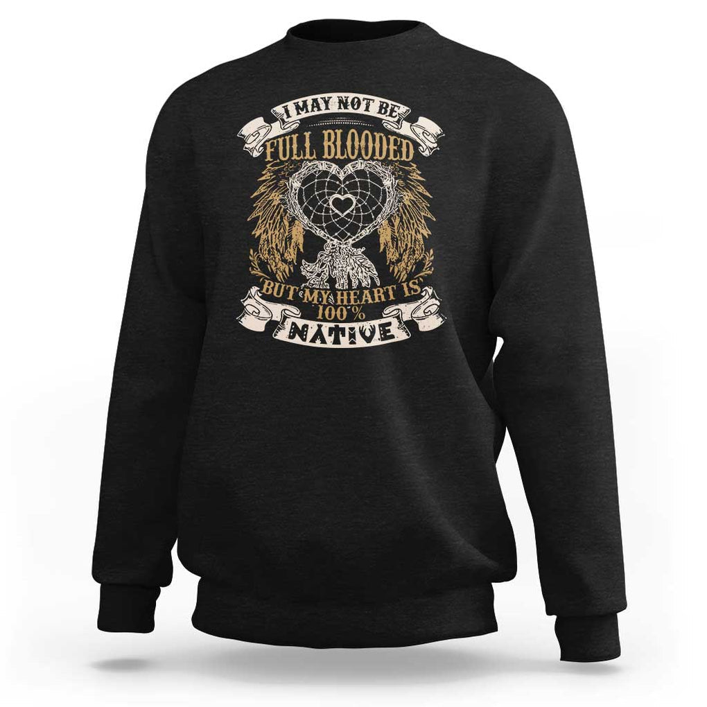 Native American Sweatshirt I May Not Be Full Blooded But My Heart Is 100% Native Dreamcatcher TS11 Black Print Your Wear