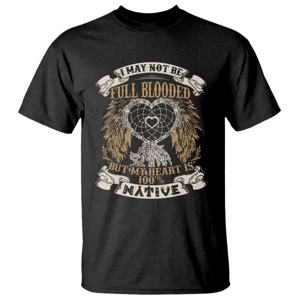 Native American T Shirt I May Not Be Full Blooded But My Heart Is 100% Native Dreamcatcher TS11 Black Print Your Wear