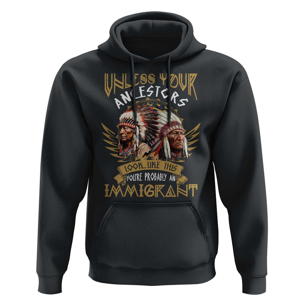 Native American Hoodie Unless Your Ancestors Look Like This You're Probably An Immigrant TS11 Black Print Your Wear