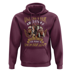 Native American Hoodie Unless Your Ancestors Look Like This You're Probably An Immigrant TS11 Maroon Print Your Wear