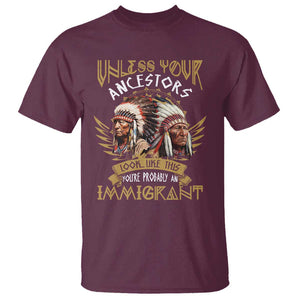 Native American T Shirt Unless Your Ancestors Look Like This You're Probably An Immigrant TS11 Maroon Print Your Wear