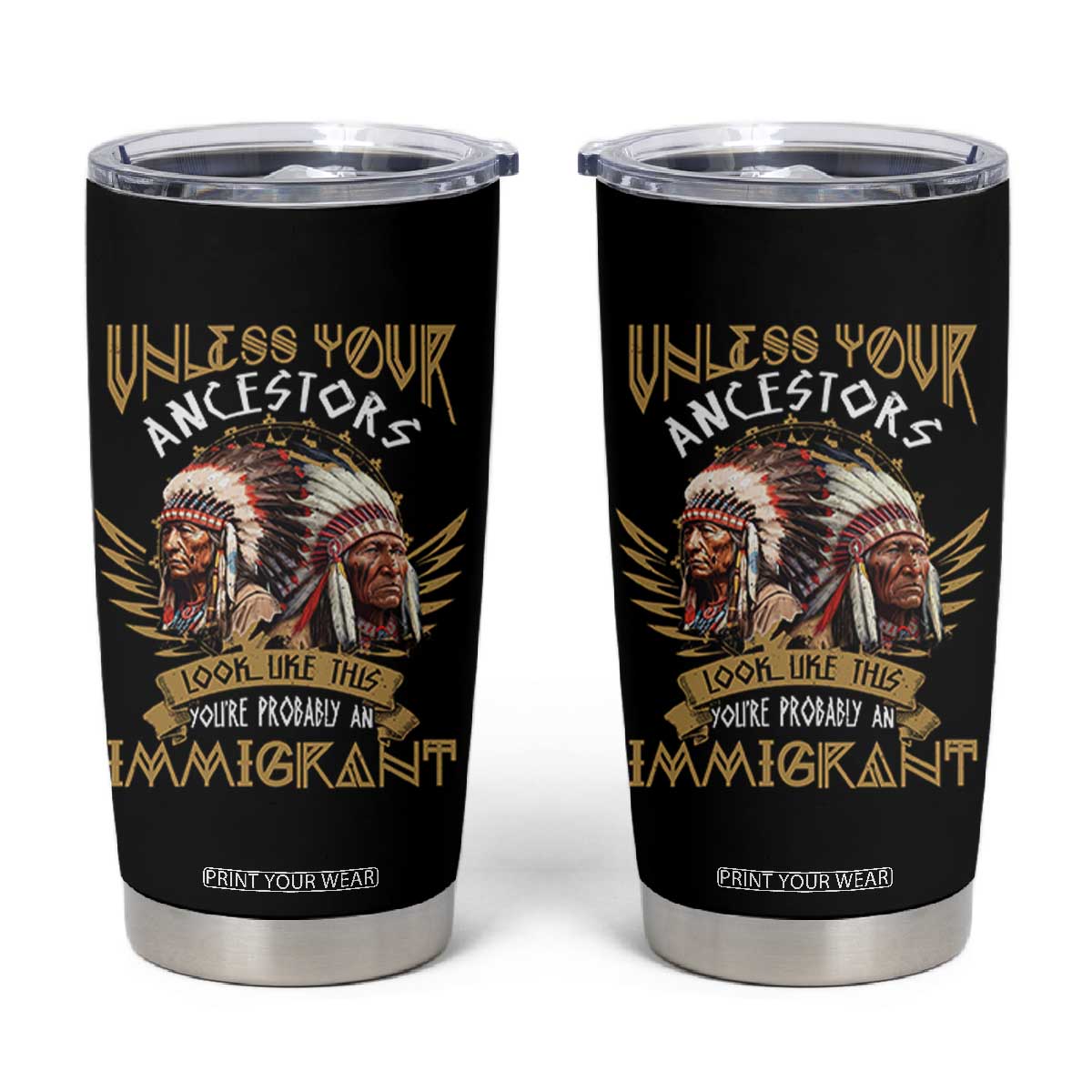 Native American Tumbler Cup Unless Your Ancestors Look Like This You're Probably An Immigrant TS11 Black Print Your Wear