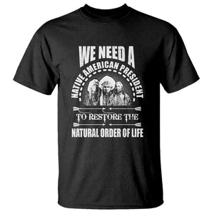 American Indian T Shirt We Need A Native American President To Restore The Natural Order Of Life Tribes TS11 Black Print Your Wear