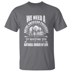 American Indian T Shirt We Need A Native American President To Restore The Natural Order Of Life Tribes TS11 Charcoal Print Your Wear