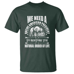 American Indian T Shirt We Need A Native American President To Restore The Natural Order Of Life Tribes TS11 Dark Forest Green Print Your Wear