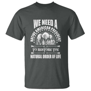 American Indian T Shirt We Need A Native American President To Restore The Natural Order Of Life Tribes TS11 Dark Heather Print Your Wear