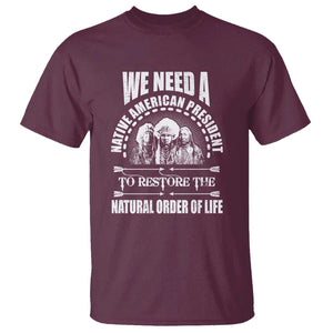 American Indian T Shirt We Need A Native American President To Restore The Natural Order Of Life Tribes TS11 Maroon Print Your Wear