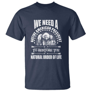 American Indian T Shirt We Need A Native American President To Restore The Natural Order Of Life Tribes TS11 Navy Print Your Wear