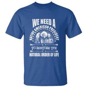 American Indian T Shirt We Need A Native American President To Restore The Natural Order Of Life Tribes TS11 Royal Blue Print Your Wear