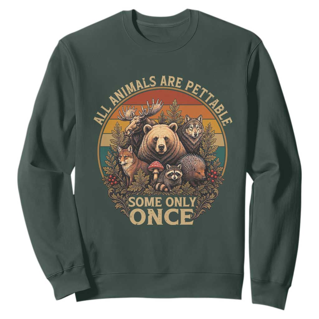 All Animals Are Pettable Some Only Once Sweatshirt Retro Wild Animals TS11 Dark Forest Green Print Your Wear