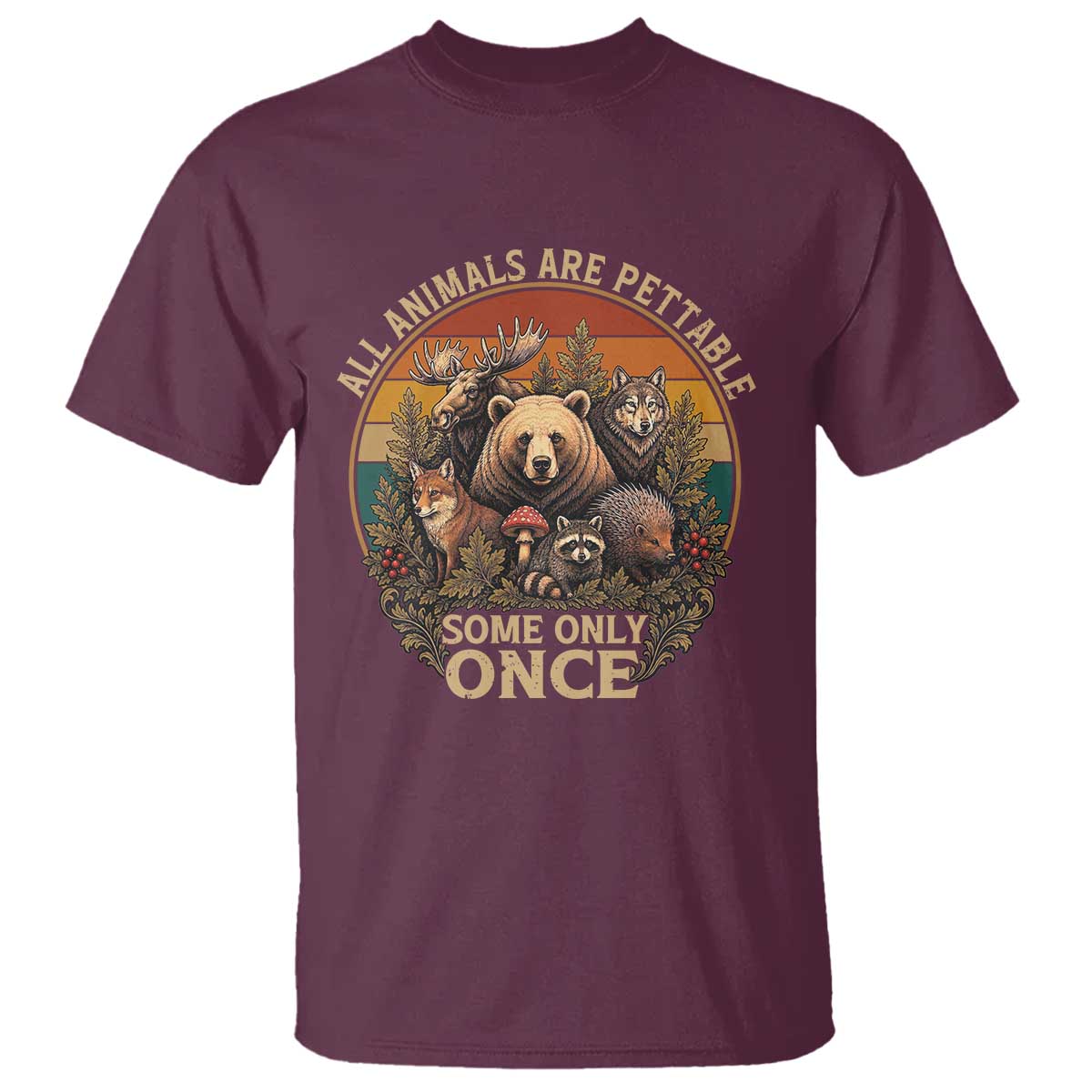 All Animals Are Pettable Some Only Once T Shirt Retro Wild Animals TS11 Maroon Print Your Wear